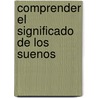 Comprender El Significado De Los Suenos door Rosemary Ellen Guilley