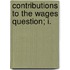 Contributions To The Wages Question; I.