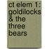 Ct Elem 1: Goldilocks & The Three Bears
