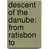 Descent Of The Danube: From Ratisbon To by James Robinson Planch�