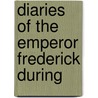 Diaries Of The Emperor Frederick During by I. Frederick