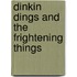 Dinkin Dings and the Frightening Things