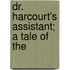 Dr. Harcourt's Assistant; A Tale Of The