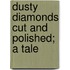Dusty Diamonds Cut And Polished; A Tale