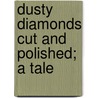 Dusty Diamonds Cut And Polished; A Tale by Robert Michael Ballantyne