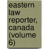 Eastern Law Reporter, Canada (Volume 6)