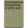 Ecclesiastical Researches; Or Philo And by John Jones