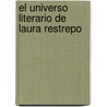 El Universo Literario de Laura Restrepo door Elvira Sanchez-Blake