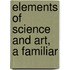 Elements Of Science And Art, A Familiar