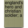 England's Hero And Christian Soldier; A by George Rose Emerson
