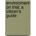 Environment On Trial; A Citizen's Guide