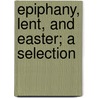 Epiphany, Lent, And Easter; A Selection door Charles John Vaughan