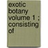 Exotic Botany  Volume 1 ; Consisting Of