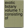 Exotic Botany  Volume 1 ; Consisting Of by Sir James Edward Smith