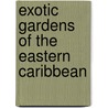 Exotic Gardens of the Eastern Caribbean door Margaret Gajek