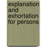 Explanation And Exhortation For Persons by James Collett Ebden