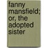 Fanny Mansfield; Or, The Adopted Sister