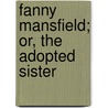 Fanny Mansfield; Or, The Adopted Sister door American Sunday-School Publication