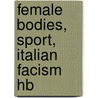 Female Bodies, Sport, Italian Facism Hb door Gigliola Gori