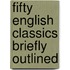 Fifty English Classics Briefly Outlined