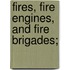 Fires, Fire Engines, And Fire Brigades;