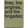 Fires, Fire Engines, And Fire Brigades; door Charles Frederic T. Young