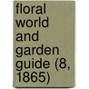 Floral World and Garden Guide (8, 1865) door Shirley Hibberd
