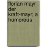 Florian Mayr Der Kraft-Mayr; A Humorous door Ernst Von Wolzogen