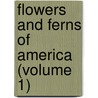 Flowers and Ferns of America (Volume 1) by Alpheus Baker Hervey