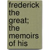 Frederick The Great; The Memoirs Of His door Henri De Catt