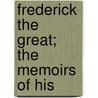 Frederick The Great; The Memoirs Of His by Henri De Catt