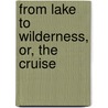 From Lake To Wilderness, Or, The Cruise by William Murray Graydon