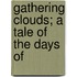 Gathering Clouds; A Tale Of The Days Of