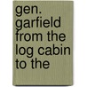 Gen. Garfield From The Log Cabin To The door James Baird McClure