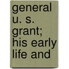 General U. S. Grant; His Early Life And by Julian K. Larke