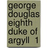 George Douglas Eighth Duke Of Argyll  1 door Unknown Author