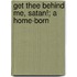 Get Thee Behind Me, Satan!; A Home-Born