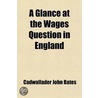 Glance At The Wages Question In England door Cadwallader John Bates