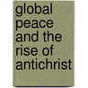 Global Peace and the Rise of Antichrist door Dave Hunt