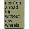 Goin' On A Road Trip Without Any Wheels door Anna Greenlee