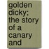 Golden Dicky; The Story Of A Canary And