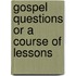 Gospel Questions Or A Course Of Lessons