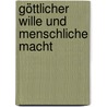 Göttlicher Wille und menschliche Macht by Michael Andrick