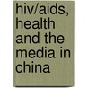 Hiv/aids, Health And The Media In China door Johanna Hood