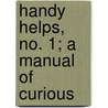 Handy Helps, No. 1; A Manual Of Curious door Albert Plympton Southwick