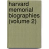 Harvard Memorial Biographies (Volume 2) by Thomas Wentworth Higginson