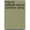 Help For Sabbath-School Concerts; Being by A.P. Folsom