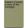 Hewers Of Wood; A Story Of The Michigan door William George Puddefoot