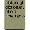 Historical Dictionary Of Old Time Radio by Robert C. Reinehr