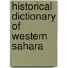 Historical Dictionary Of Western Sahara door Anthony G. Pazzanita